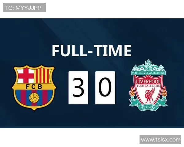 中超精彩对决巴萨狂胜利物浦六比二全场沸腾数据分析揭秘